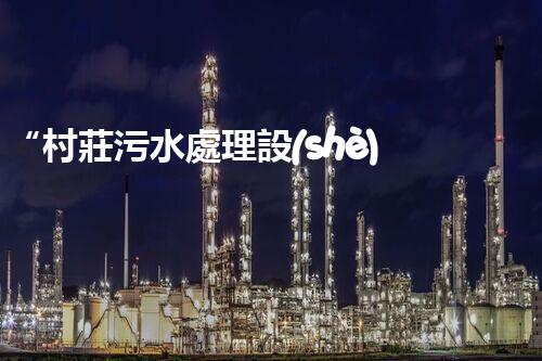 “村莊污水處理設(shè)備，綠色家園守護者”